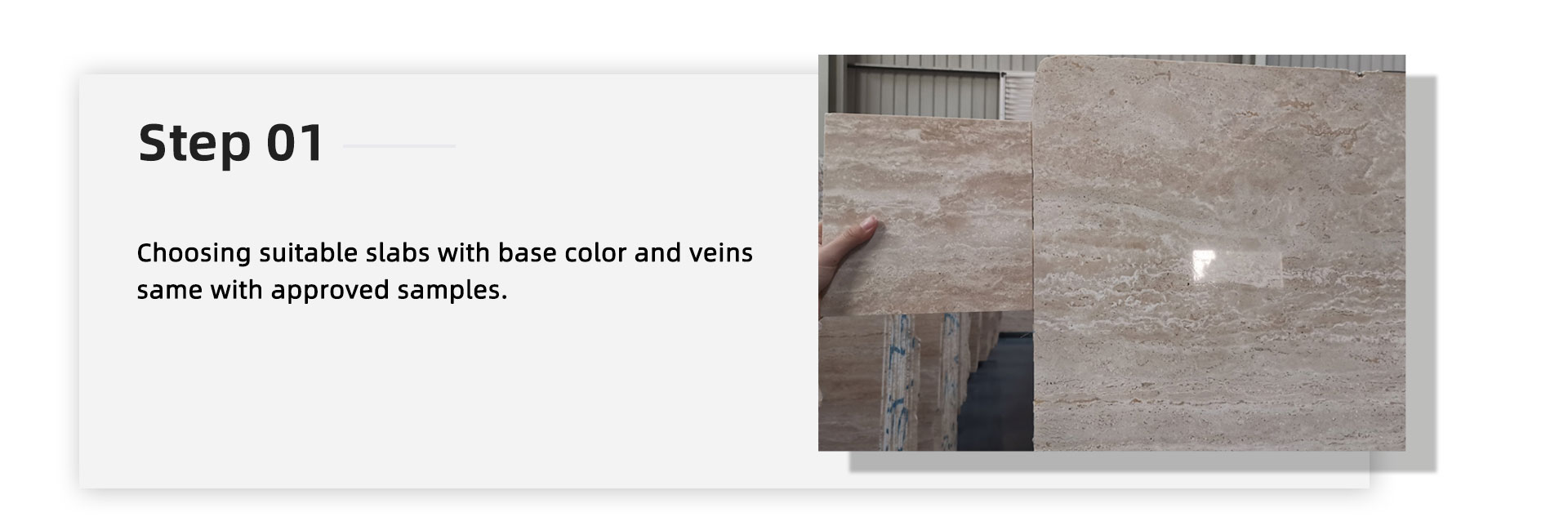 Choosing suitable slabs with base color and veins same with approved samples.